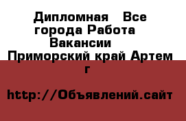 Дипломная - Все города Работа » Вакансии   . Приморский край,Артем г.